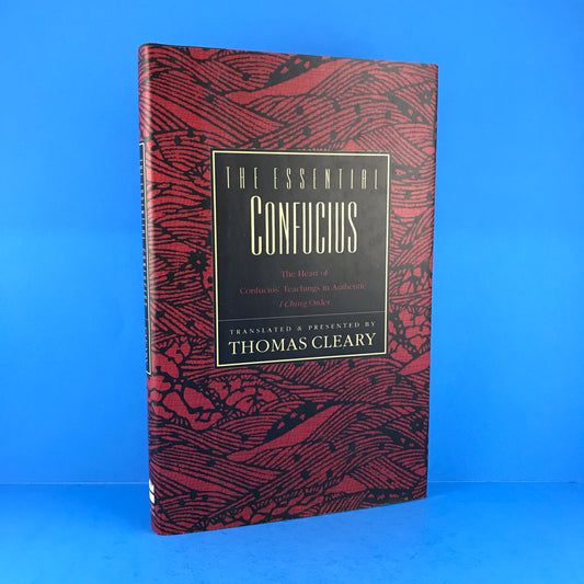 The Essential Confucius: The Heart of Confucius' Teachings in Authentic I Ching Order