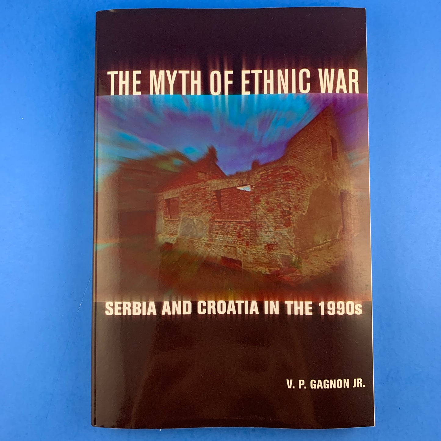The Myth of Ethnic War: Serbia and Croatia in the 1990s